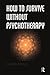 How to Survive Without Psychotherapy