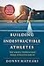BUILDING INDESTRUCTIBLE ATHLETES  by DONNY MATEAKI