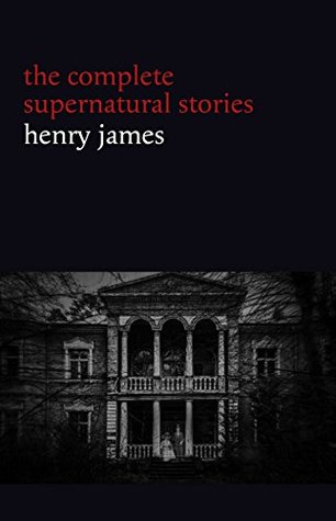 Henry James: The Complete Supernatural Stories (20+ tales of ghosts and mystery: The Turn of the Screw, The Real Right Thing, The Ghostly Rental, The Beast in the Jungle...) (Halloween Stories)