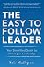 The Easy to Follow Leader: Your Simplified Guide to Thriving in Leadership