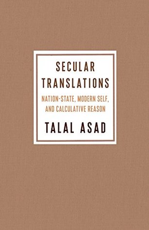 Secular Translations: Nation-State, Modern Self, and Calculative Reason