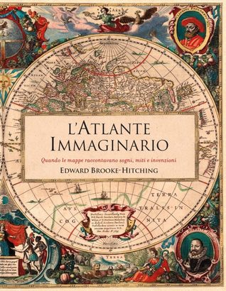 L'Atlante immaginario: Quando le mappe raccontavano sogni, miti e invenzioni