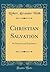 Christian Salvation: Its Doctrine and Experience (Classic Reprint)