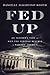 Fed Up: An Insider's Take on the Willful Ignorance and Elitism at the Federal Reserve