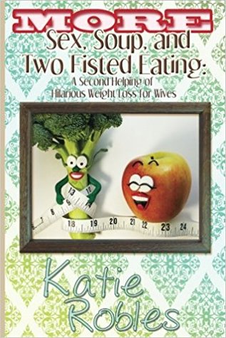 More Sex Soup and Two Fisted Eating: a Second Helping of Hilarious Weight Loss for Wives