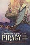 The Golden Age of Piracy: The Rise, Fall, and Enduring Popularity of Pirates The Golden Age of Piracy: The Rise, Fall, and Enduring Popularity of Pirates