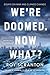 We're Doomed. Now What?: Essays on War and Climate Change