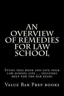An Overview of Remedies for Law School: Study This Book and Save Your Law School Life ... Includes Help for the Bar Exam!
