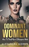 Dominant Women: How to Treat Your Submissive Male Dominant Women: How to Treat Your Submissive Male