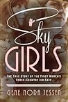 Sky Girls: The True Story of the First Women's Cross-Country Air Race Sky Girls: The True Story of the First Women's Cross-Country Air Race
