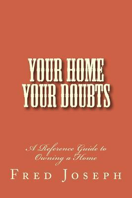 Your Home---Your Doubts: A Reference Guide to Owning a Home