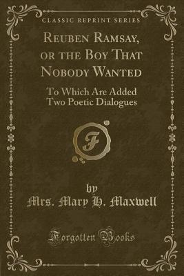 Reuben Ramsay, or the Boy That Nobody Wanted: To Which Are Added Two Poetic Dialogues (Classic Reprint)