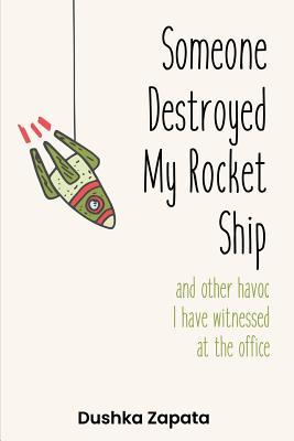 Someone Destroyed My Rocket Ship and other havoc I've witnessed at the office (How To Be Ferociously Happy Book 6)