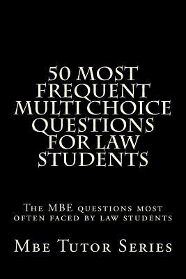 50 Most Frequent Multi Choice Questions For Law Students: The MBE questions most often faced by law students