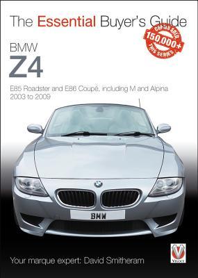 BMW Z4: E85 Roadster and E86 Coupe including M and Alpina 2003 to 2009: The Essential Buyer’s Guide