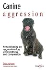 Canine aggression: Rehabilitating an aggressive dog with kindness and compassion