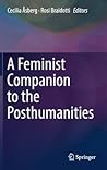 A Feminist Companion to the Posthumanities by Åsberg