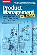Product Management in Practice: A Real-World Guide to the Key Connective Role of the 21st Century