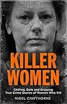 Killer Women: Chilling, Dark and Gripping True Crime Stories of Women Who Kill