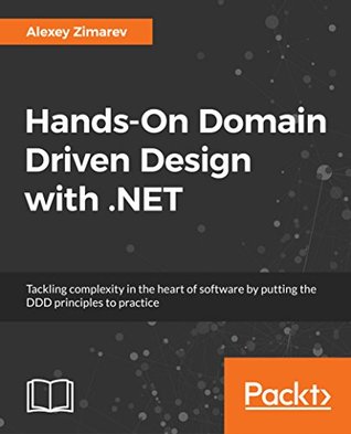 Hands-On Domain-Driven Design with .NET Core: Tackling complexity in the heart of software by putting DDD principles into practice (Kindle Edition)