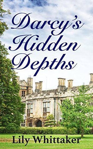 Darcy S Hidden Depths A Pride And Prejudice Variation By Lily Whittaker