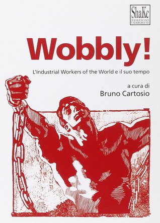 Wobbly!: L'Industrial Workers of the World e il suo tempo (Paperback)