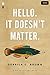 Hello. It Doesn't Matter.