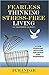 Fearless Thinking, Stress-Free Living: A Life Changing Solution for Peace and Happiness