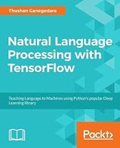 Natural Language Processing with TensorFlow: Teach language to machines using Python's deep learning library