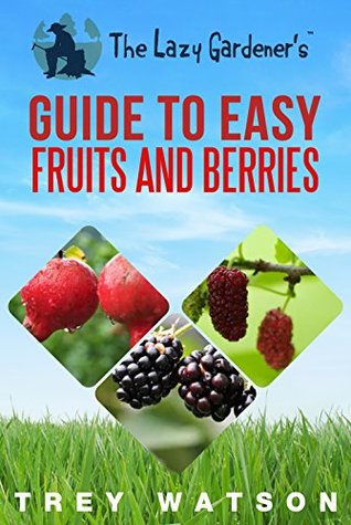 The Lazy Gardener's Guide to Easy Fruits and Berries (Kindle Edition)