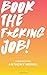 Book The Fucking Job!: A Guide for Actors