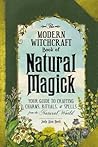 The Modern Witchcraft Book of Natural Magick: Your Guide to Crafting Charms, Rituals, and Spells from the Natural World (Modern Witchcraft Magic, Spells, Rituals)