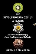 The Revolutionary Genius of Plants: A New Understanding of Plant Intelligence and Behavior