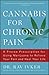 Cannabis for Chronic Pain: A Proven Prescription for Using Marijuana to Relieve Your Pain and Heal Your Life