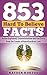 853 Hard To Believe Facts