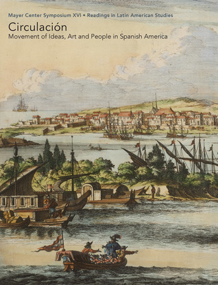 Circulación: Movement of Ideas, Art, and People in Spanish America (Mayer Center Symposium - Readings in Latin American Studies)