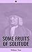 Some Fruits of Solitude: Including A Sermon Preached at the Quaker's Meeting House, in Gracechurch-Street, London, Eighth Month 12th, 1694