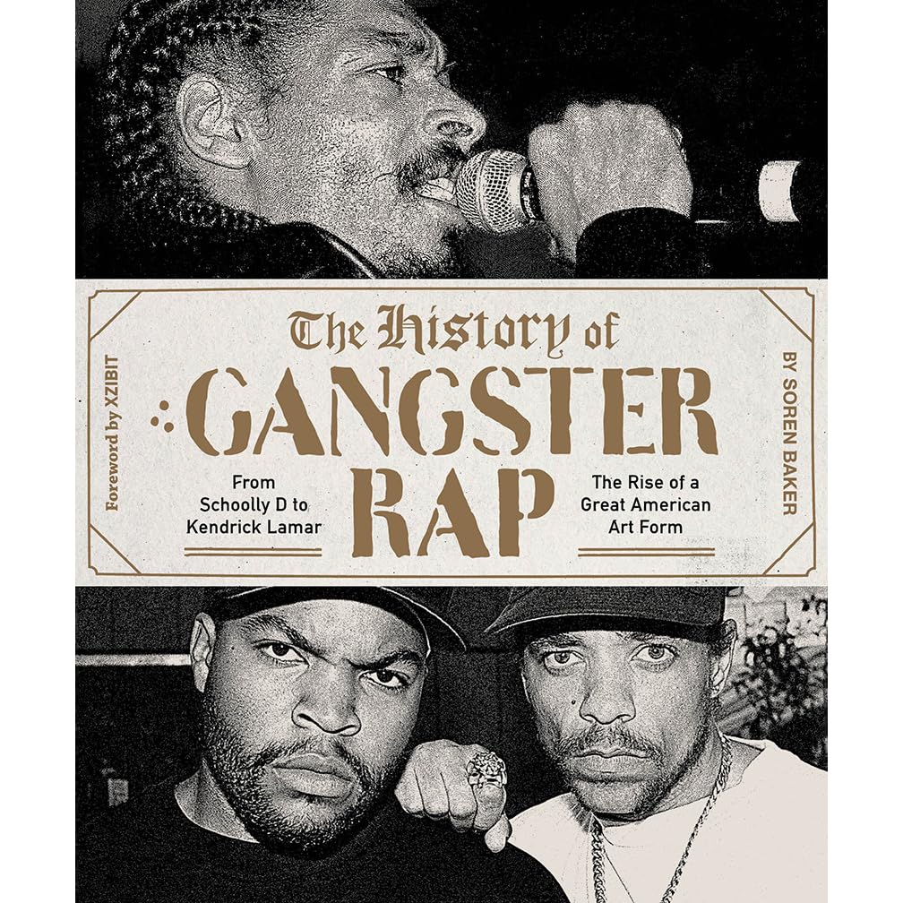 The History Of Gangster Rap From Schoolly D To Kendrick Lamar The Rise Of A Great American Art Form By Soren Baker