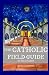 The Catholic Field Guide
