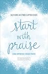 Start with Praise: Living Empowered Through Prayer Start with Praise: Living Empowered Through Prayer