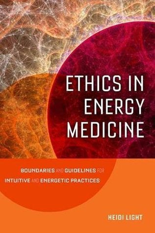 Ethics in Energy Medicine: Boundaries and Guidelines for Intuitive and Energetic Practices (Paperback)