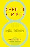 Keep It Simple: Eight Truths That Transform Life, Business and Relationships