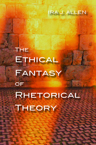 The Ethical Fantasy of Rhetorical Theory (Composition, Literacy, and Culture)