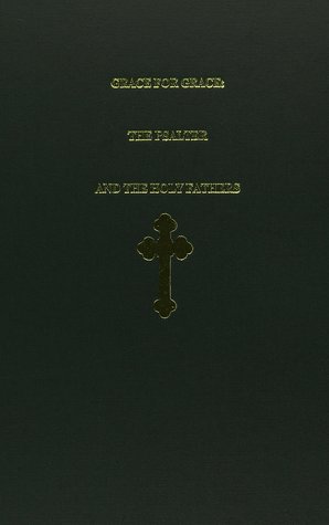 Grace for Grace: The Psalter and the Holy Fathers; Patristic Christian Commentary, Meditations, and Liturgical Extracts Relating to the Psalms and Odes