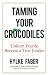 Taming Your Crocodiles: Unlearn Fear & Become a True Leader