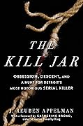 The Kill Jar: Obsession, Descent, and a Hunt for Detroit's Most Notorious Serial Killer