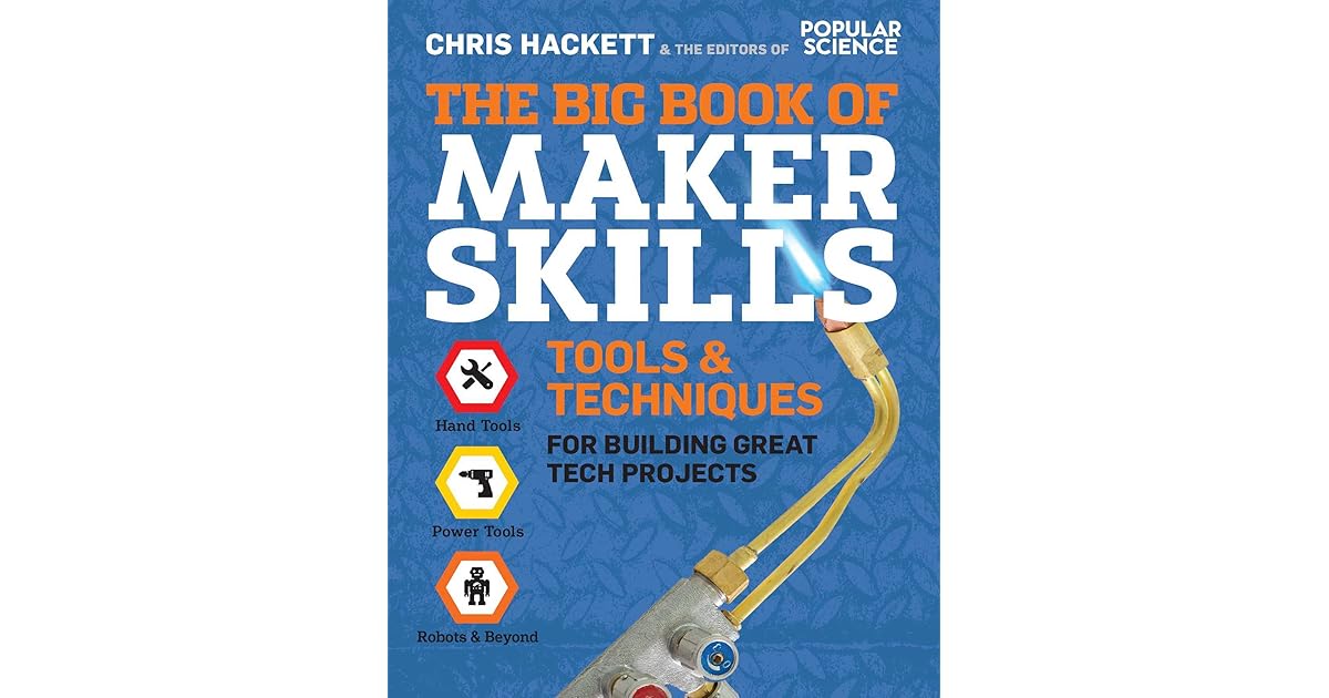 The Big Book Of Maker Skills Tools Techniques For Building - 
