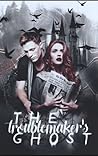 The Troublemaker's Ghost by Arabella