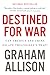 Destined For War: Can America and China Escape Thucydides's Trap?―A Critical Examination of Historical Patterns Leading to War Between Great Powers