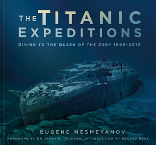 The Titanic Expeditions: Diving to the Queen of the Deep: 1985–2010 (Hardcover)